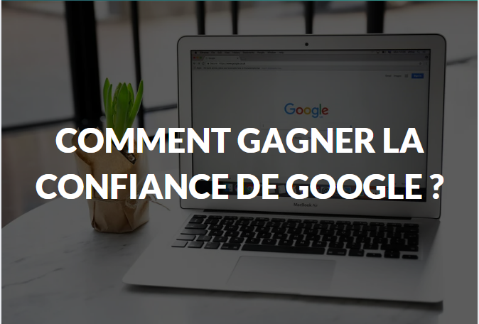 Comment gagner la confiance de google